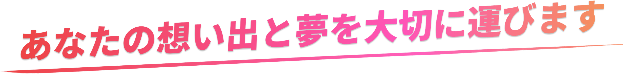 キャッチコピーあなたの想い出と夢を大切に運びます